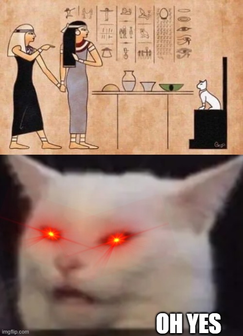 we didn't invent memes | OH YES | image tagged in woman yelling at cat,memes,funny,egypt | made w/ Imgflip meme maker