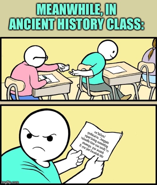 Note passing | MEANWHILE, IN ANCIENT HISTORY CLASS: | image tagged in note passing | made w/ Imgflip meme maker