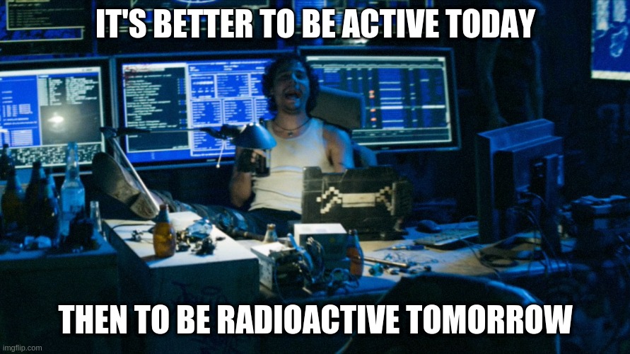 Elysium's Spider says truth | IT'S BETTER TO BE ACTIVE TODAY; THEN TO BE RADIOACTIVE TOMORROW | image tagged in spiderman,memes,hackerman,hacker | made w/ Imgflip meme maker