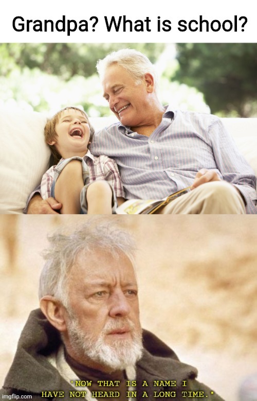 School was canceled forever | image tagged in funny memes,grandson and grandfather,obi wan kenobi,funny,memes,funny meme | made w/ Imgflip meme maker