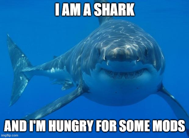 Straight White Shark | I AM A SHARK; AND I'M HUNGRY FOR SOME MODS | image tagged in straight white shark | made w/ Imgflip meme maker