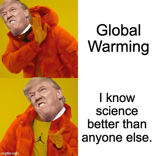 Drake Hotline Bling Meme | Global Warming; I know science better than anyone else. | image tagged in memes,drake hotline bling | made w/ Imgflip meme maker