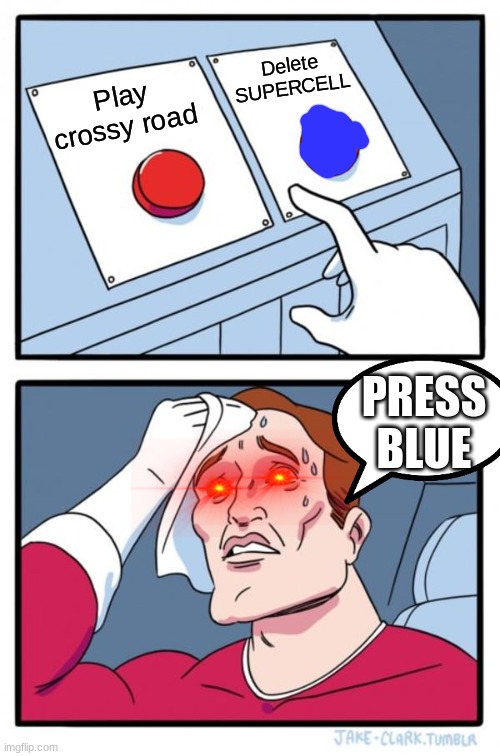 Choose the button | Delete SUPERCELL; Play crossy road; PRESS BLUE | image tagged in memes,two buttons | made w/ Imgflip meme maker
