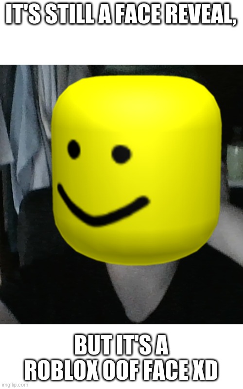 I Never Said It Would My Face Xd Imgflip - creator of roblox face reveal