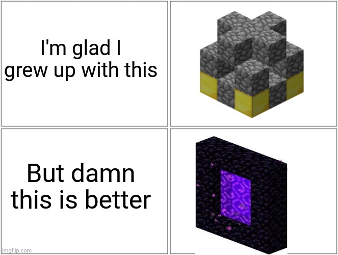 I don't play minecraft pe | I'm glad I grew up with this; But damn this is better | image tagged in memes,blank comic panel 2x2,minecraft,netherlands | made w/ Imgflip meme maker
