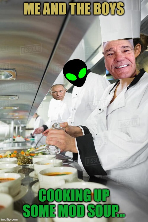 Me and the Owners | ME AND THE BOYS; COOKING UP SOME MOD SOUP... | image tagged in mod,owner,me and the boys,soup,chef | made w/ Imgflip meme maker