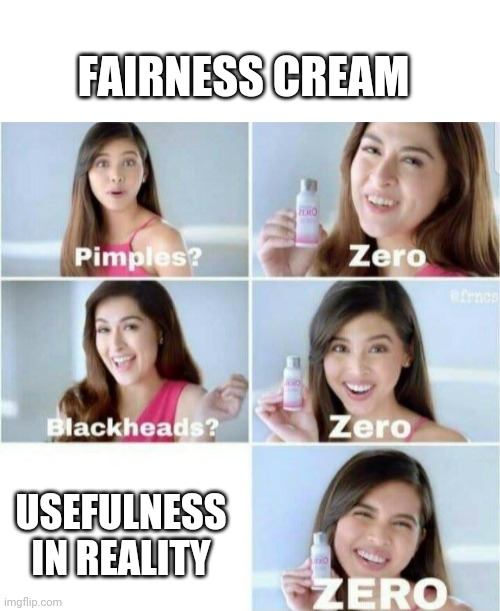 Fairness cream reality | FAIRNESS CREAM; USEFULNESS IN REALITY | image tagged in pimples zero | made w/ Imgflip meme maker