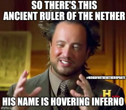 The Minecraft Lore | SO THERE'S THIS ANCIENT RULER OF THE NETHER; #MOBDFORTHENETHERUPDATE; HIS NAME IS HOVERING INFERNO | image tagged in memes,ancient aliens,minecraft | made w/ Imgflip meme maker