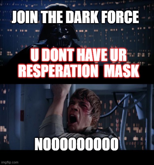 Star Wars No Meme | JOIN THE DARK FORCE; U DONT HAVE UR RESPERATION  MASK; NOOOOOOOOO | image tagged in memes,star wars no | made w/ Imgflip meme maker