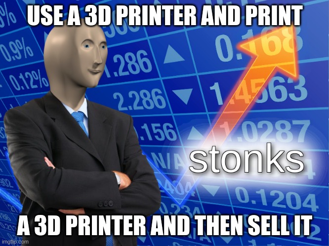 stonks | USE A 3D PRINTER AND PRINT; A 3D PRINTER AND THEN SELL IT | image tagged in stonks | made w/ Imgflip meme maker