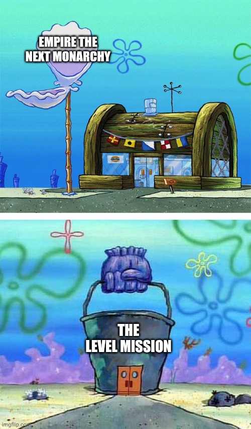 Empire the next monarchy and The Level Mission Similarity | EMPIRE THE NEXT MONARCHY; THE LEVEL MISSION | image tagged in memes,krusty krab vs chum bucket blank | made w/ Imgflip meme maker
