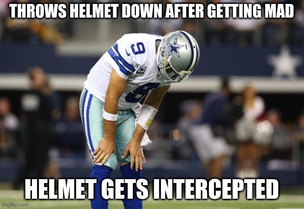 Tony Romo is Sad | THROWS HELMET DOWN AFTER GETTING MAD; HELMET GETS INTERCEPTED | image tagged in tony romo is sad | made w/ Imgflip meme maker