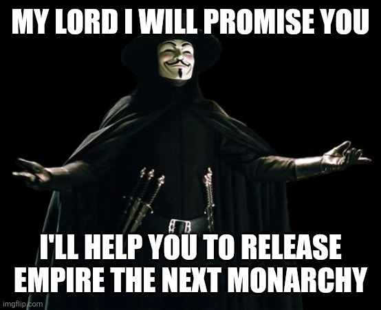 Necromancer | MY LORD I WILL PROMISE YOU; I'LL HELP YOU TO RELEASE EMPIRE THE NEXT MONARCHY | image tagged in memes,guy fawkes | made w/ Imgflip meme maker