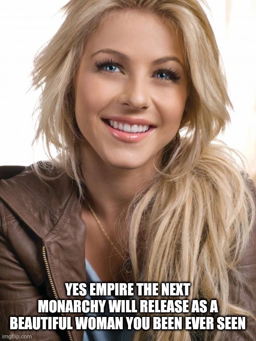 Empire the next monarchy (Women Power) | YES EMPIRE THE NEXT MONARCHY WILL RELEASE AS A BEAUTIFUL WOMAN YOU BEEN EVER SEEN | image tagged in memes,oblivious hot girl | made w/ Imgflip meme maker