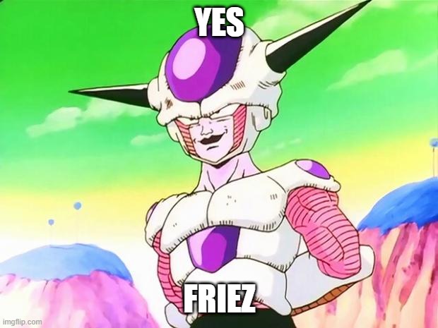 Frieza  | YES FRIEZ | image tagged in frieza | made w/ Imgflip meme maker