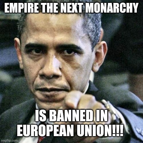 Pissed Off Obama Meme | EMPIRE THE NEXT MONARCHY; IS BANNED IN EUROPEAN UNION!!! | image tagged in memes,pissed off obama | made w/ Imgflip meme maker