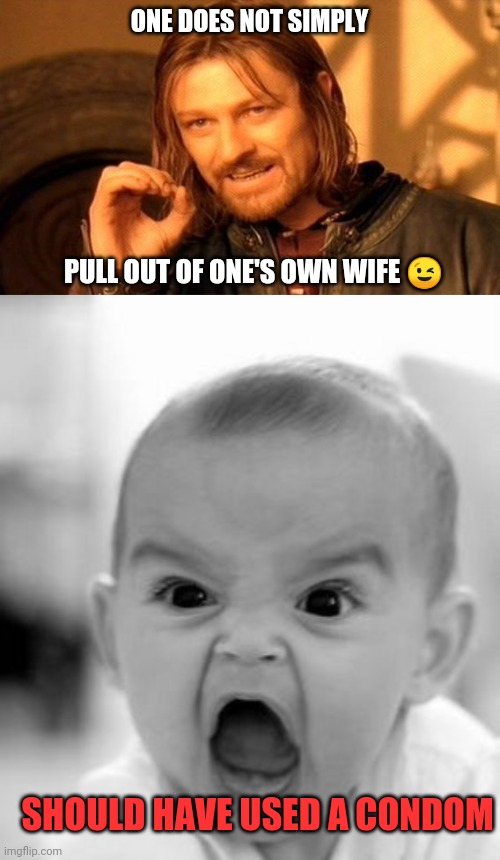 Pull Out Method | ONE DOES NOT SIMPLY; PULL OUT OF ONE'S OWN WIFE 😉; SHOULD HAVE USED A CONDOM | image tagged in memes,one does not simply,angry baby,pregnant,oops,crying baby | made w/ Imgflip meme maker