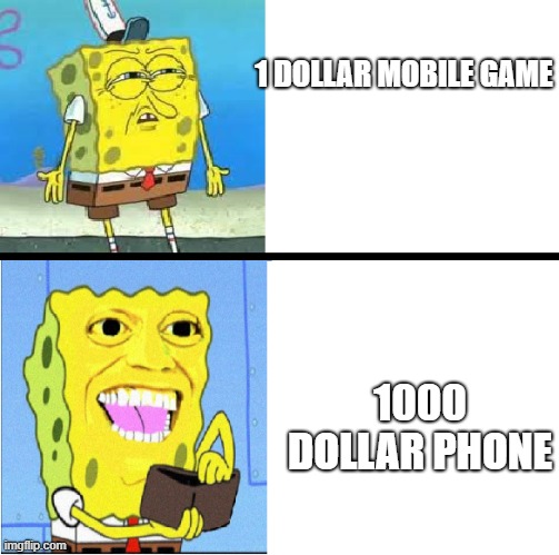 sponge bob money | 1 DOLLAR MOBILE GAME; 1000 DOLLAR PHONE | image tagged in sponge bob money | made w/ Imgflip meme maker