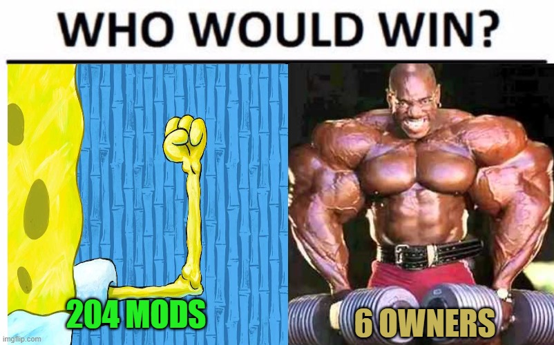 204 MODS; 6 OWNERS | made w/ Imgflip meme maker