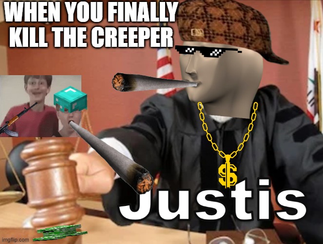 True Gamer | WHEN YOU FINALLY KILL THE CREEPER | image tagged in meme man justis | made w/ Imgflip meme maker