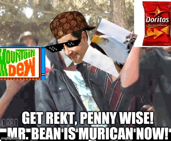 (CAUTION: Stereotypes!) | GET REKT, PENNY WISE! MR. BEAN IS MURICAN NOW! | image tagged in u rekt m8,mr bean,'murica,murica,mr bean smirk,rekt | made w/ Imgflip meme maker