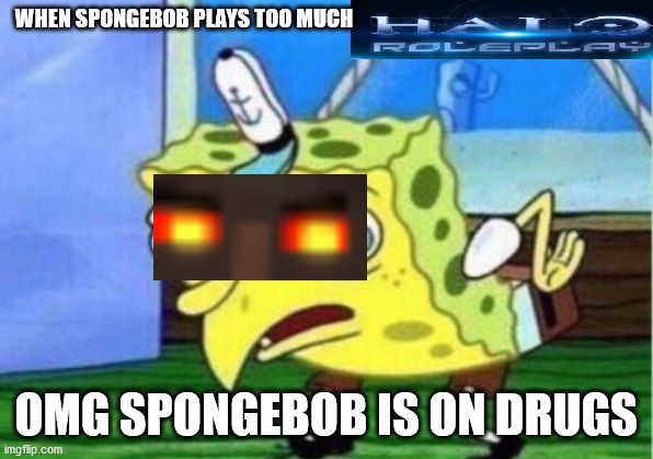 when spongebob plays too much | WHEN SPONGEBOB PLAYS TOO MUCH; OMG SPONGEBOB IS ON DRUGS | image tagged in memes,mocking spongebob | made w/ Imgflip meme maker