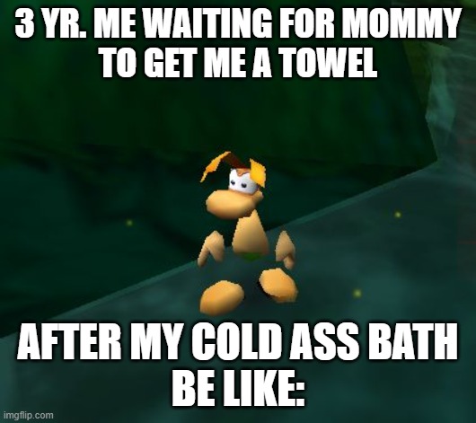 After a cold ass bath. | 3 YR. ME WAITING FOR MOMMY
TO GET ME A TOWEL; AFTER MY COLD ASS BATH
BE LIKE: | image tagged in ray man,dank meme,nintendo 64,n64 | made w/ Imgflip meme maker