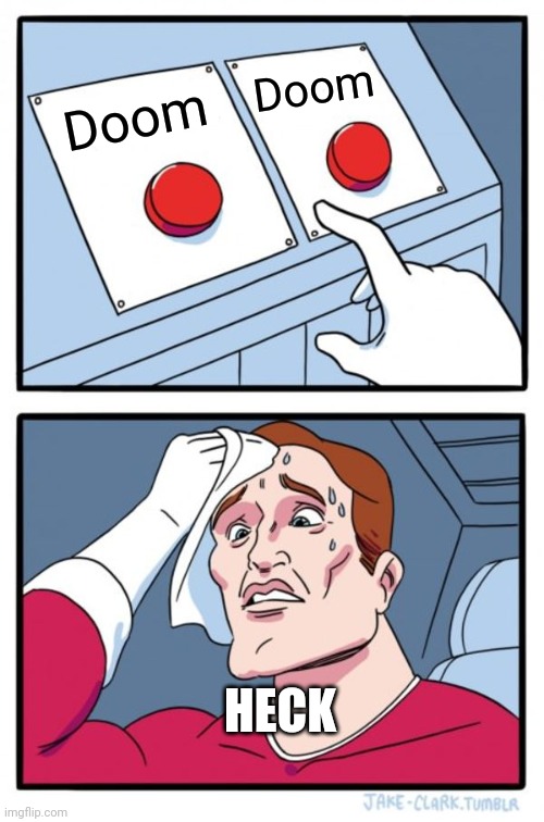 Two Buttons Meme | Doom Doom HECK | image tagged in memes,two buttons | made w/ Imgflip meme maker