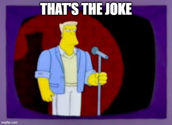 That's the joke | THAT'S THE JOKE | image tagged in that's the joke | made w/ Imgflip meme maker