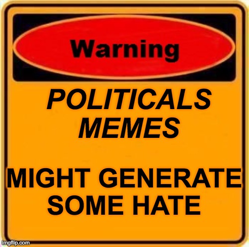 Warning Sign | POLITICALS MEMES; MIGHT GENERATE SOME HATE | image tagged in memes,warning sign,funny,political,lol,politics | made w/ Imgflip meme maker