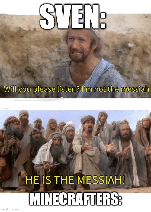 He is the messiah | SVEN:; MINECRAFTERS: | image tagged in he is the messiah | made w/ Imgflip meme maker