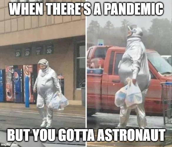 WHEN THERE'S A PANDEMIC; BUT YOU GOTTA ASTRONAUT | made w/ Imgflip meme maker