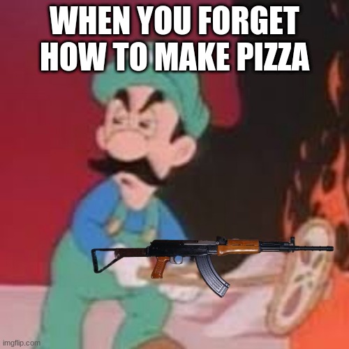 mad mad luigi | WHEN YOU FORGET HOW TO MAKE PIZZA | image tagged in y u no | made w/ Imgflip meme maker
