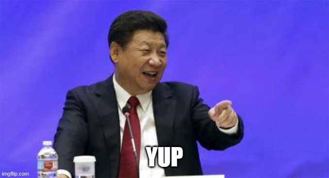 Xi Jinping Laughing | YUP | image tagged in xi jinping laughing | made w/ Imgflip meme maker