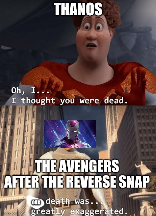 I am... inevitable | THANOS; THE AVENGERS AFTER THE REVERSE SNAP; OUR | image tagged in my death was greatly exaggerated | made w/ Imgflip meme maker