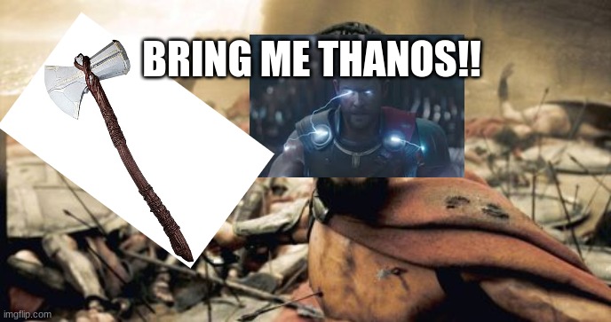 I am Mighty | BRING ME THANOS!! | image tagged in memes,sparta leonidas | made w/ Imgflip meme maker
