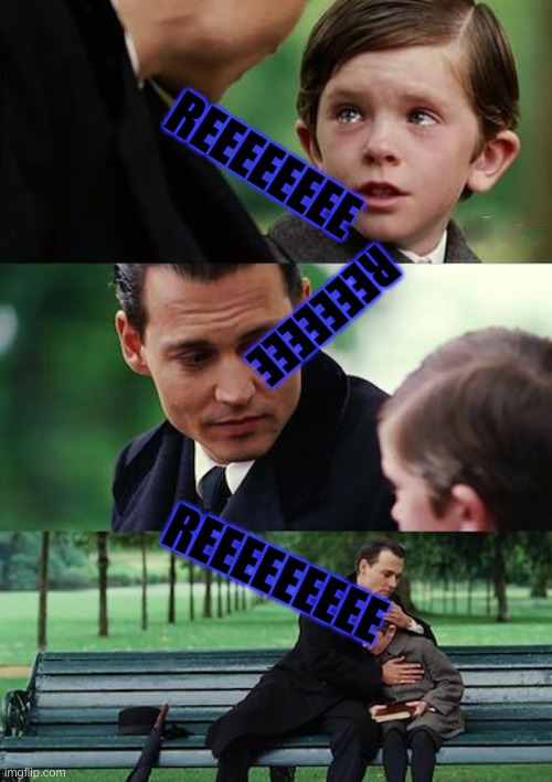 Finding Neverland Meme | REEEEEEEE; REEEEEEE; REEEEEEEEE | image tagged in memes,finding neverland | made w/ Imgflip meme maker