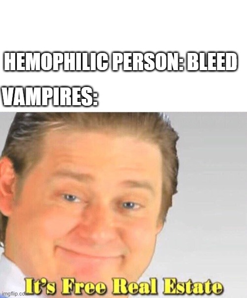 Who are vampires' favorite people? | HEMOPHILIC PERSON: BLEED; VAMPIRES: | image tagged in free real estate,vampire,hemophilia | made w/ Imgflip meme maker