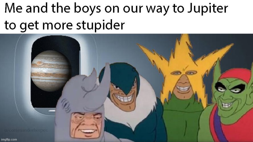 Me and The Boys | image tagged in me and the boys | made w/ Imgflip meme maker
