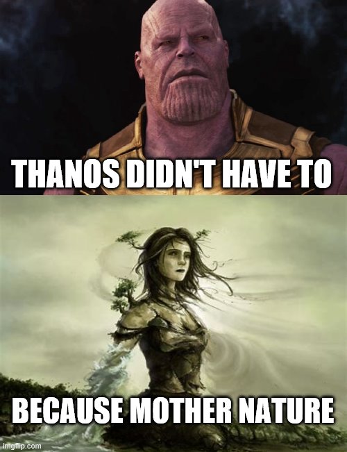Thanos Didn't Have To | THANOS DIDN'T HAVE TO; BECAUSE MOTHER NATURE | image tagged in thanos,mothernature | made w/ Imgflip meme maker