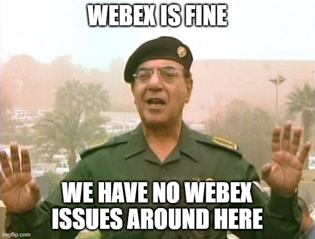 This is Fine | WEBEX IS FINE; WE HAVE NO WEBEX ISSUES AROUND HERE | image tagged in iraqi information minister,webex,video | made w/ Imgflip meme maker