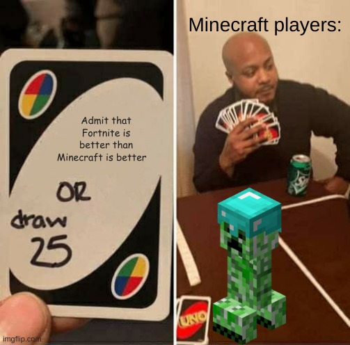 UNO Draw 25 Cards Meme | Minecraft players:; Admit that Fortnite is better than Minecraft is better | image tagged in memes,uno draw 25 cards | made w/ Imgflip meme maker