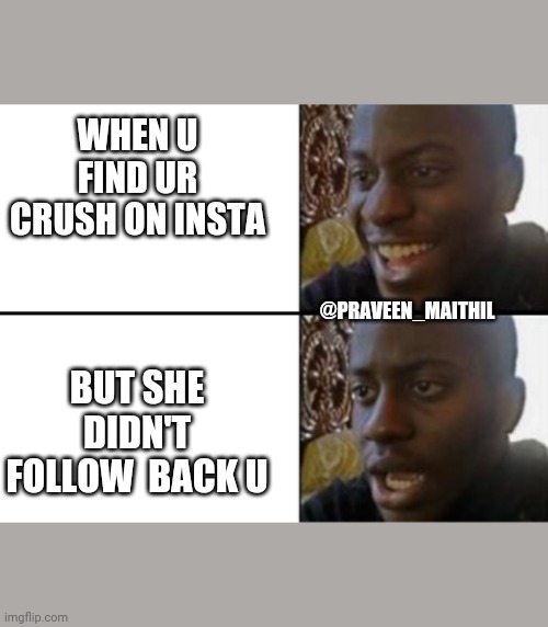 Oh yeah! Oh no... | WHEN U FIND UR CRUSH ON INSTA; @PRAVEEN_MAITHIL; BUT SHE DIDN'T FOLLOW  BACK U | image tagged in oh yeah oh no | made w/ Imgflip meme maker