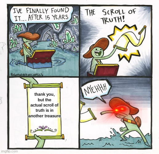 The Scroll Of Truth | thank you, but the actual scroll of truth is in another treasure | image tagged in memes,the scroll of truth | made w/ Imgflip meme maker