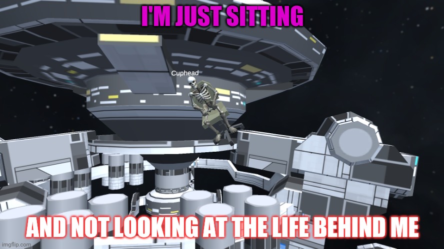I'm just sitting | I'M JUST SITTING; AND NOT LOOKING AT THE LIFE BEHIND ME | image tagged in i'm just sitting | made w/ Imgflip meme maker