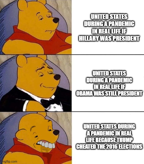 Best,Better, Blurst | UNITED STATES DURING A PANDEMIC IN REAL LIFE IF HILLARY WAS PRESIDENT UNITED STATES DURING A PANDEMIC IN REAL LIFE IF OBAMA WAS STILL PRESID | image tagged in best better blurst | made w/ Imgflip meme maker