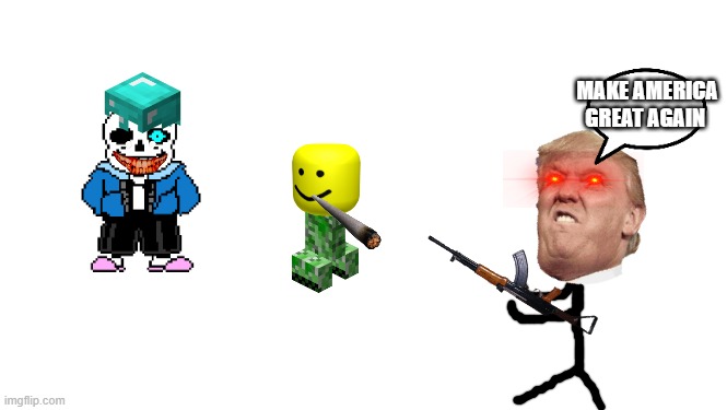 The curse. | MAKE AMERICA GREAT AGAIN | image tagged in trump,oof,sans,minecraft,memes,cursed image | made w/ Imgflip meme maker