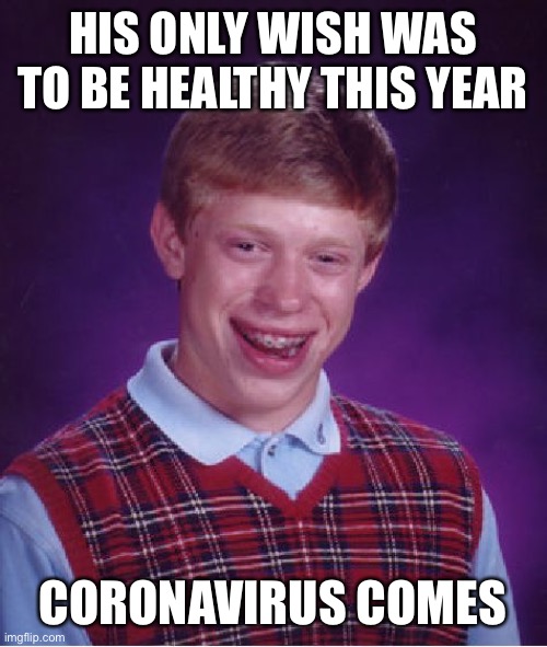Poor Brian | HIS ONLY WISH WAS TO BE HEALTHY THIS YEAR; CORONAVIRUS COMES | image tagged in memes,bad luck brian | made w/ Imgflip meme maker