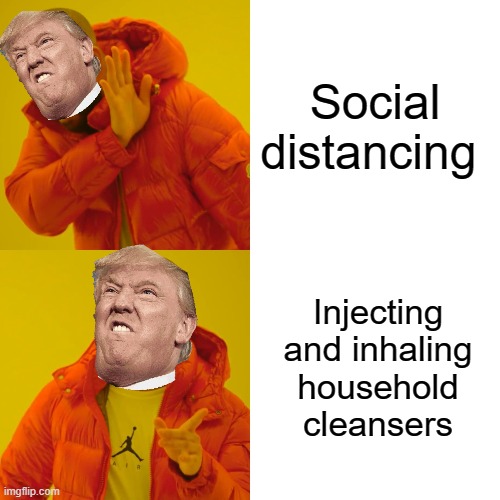Drake Hotline Bling | Social distancing; Injecting and inhaling household cleansers | image tagged in memes,drake hotline bling,trump,coronavirus | made w/ Imgflip meme maker