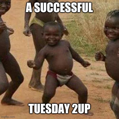 Third World Success Kid | A SUCCESSFUL; TUESDAY 2UP | image tagged in memes,third world success kid | made w/ Imgflip meme maker